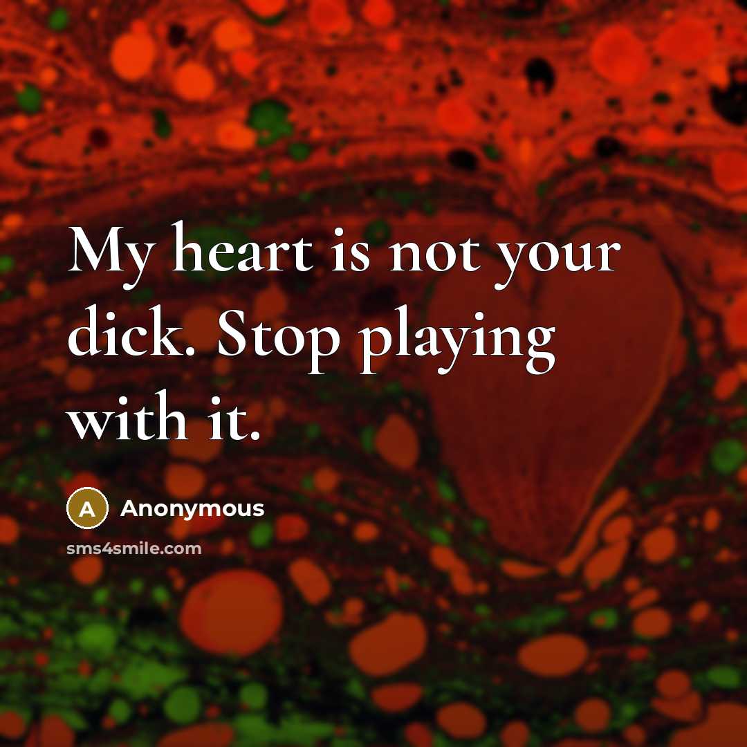 “My heart is not your dick. Stop playing with it.…” quote by Anonymous