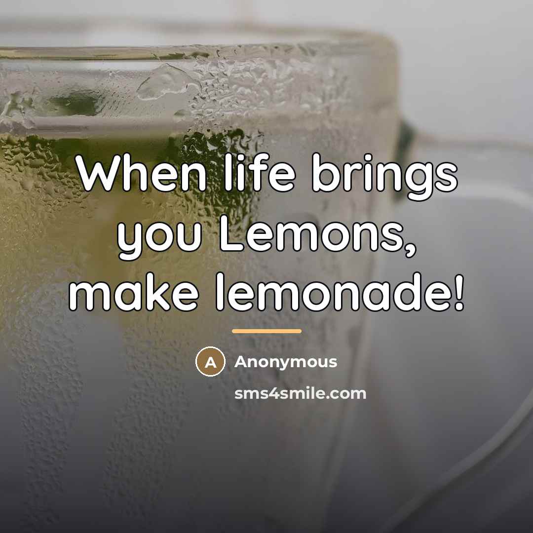 “When life brings you Lemons, make lemonade!…” quote by Anonymous