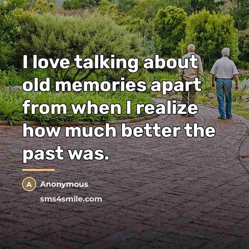 “I love talking about old memories apart from when I…” quote by Anonymous