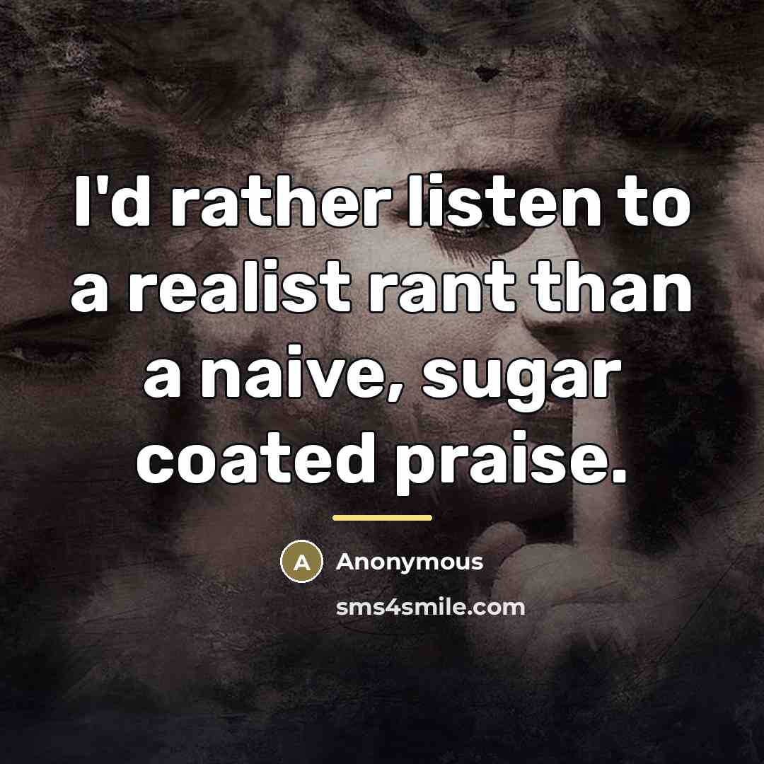 “I'd rather listen to a realist rant than a naive,…” quote by Anonymous