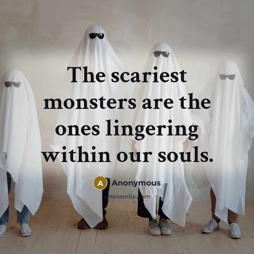 “The scariest monsters are the ones lingering within our souls.…” quote by Anonymous
