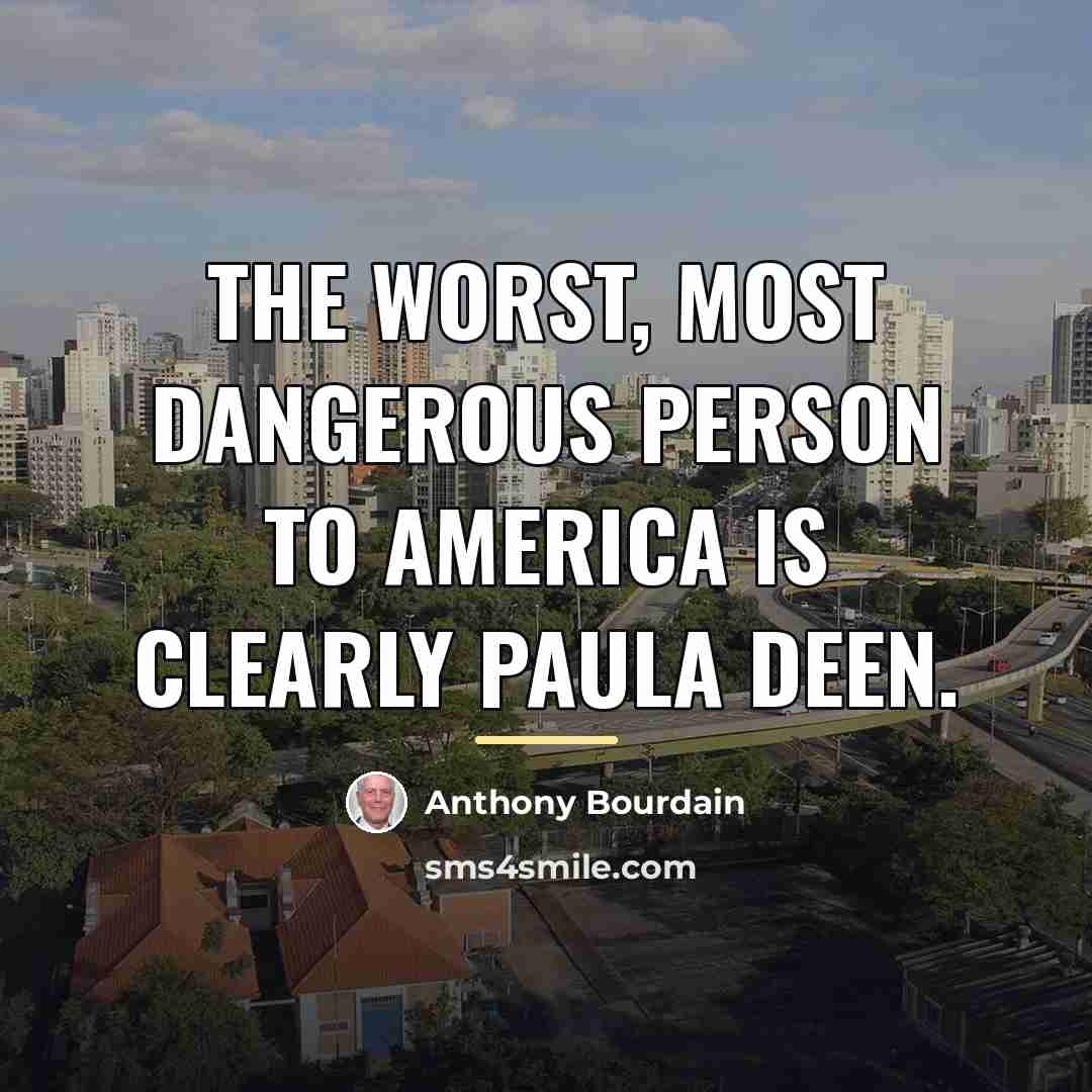 “The worst, most dangerous person to America is clearly Paula…” quote by Anthony Bourdain