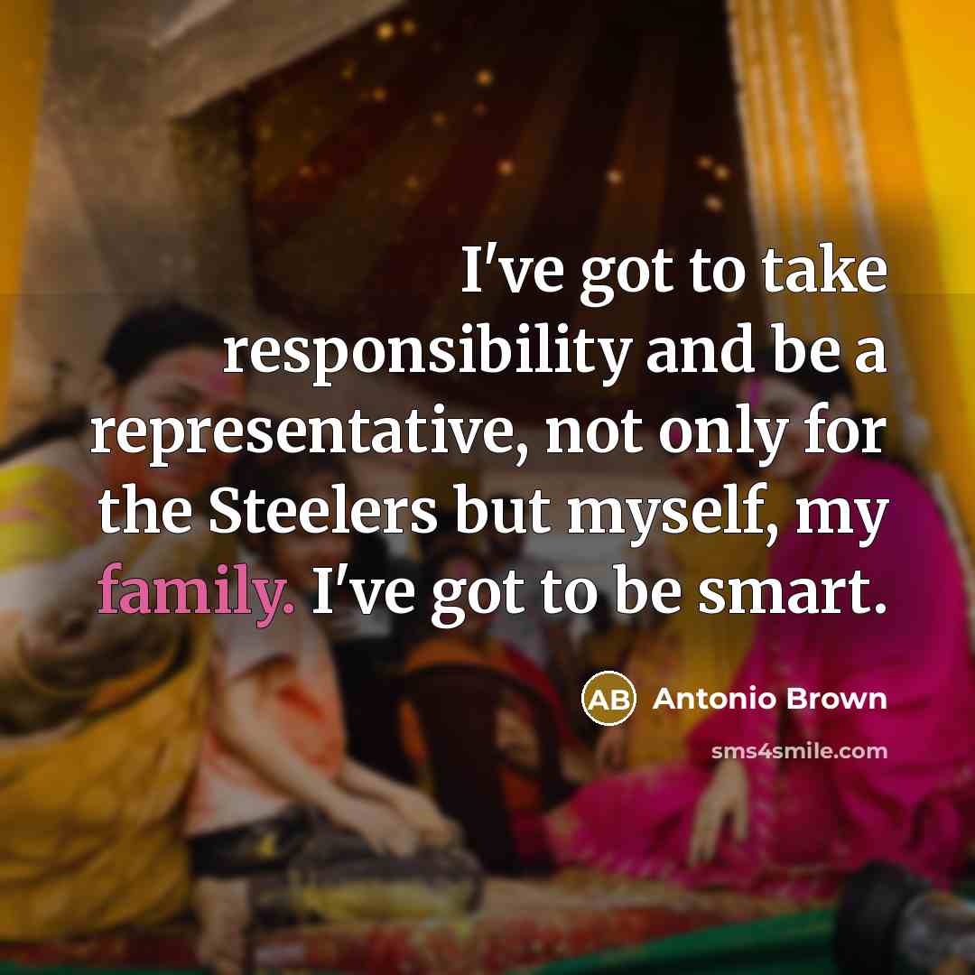 “I've got to take responsibility and be a representative, not…” quote by Antonio Brown