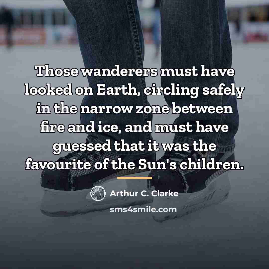 “Those wanderers must have looked on Earth, circling safely in…” quote by Arthur C. Clarke