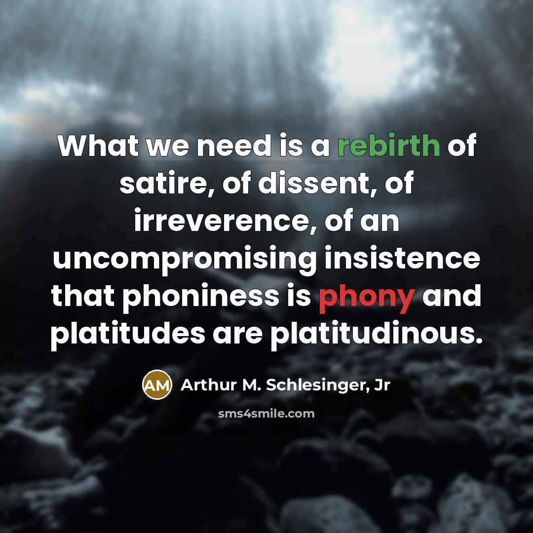 “What we need is a rebirth of satire, of dissent,…” quote by Arthur M. Schlesinger, Jr
