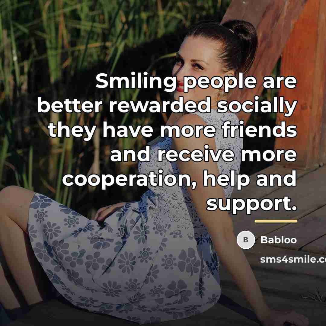 “Smiling people are better rewarded socially they have more friends…” quote by Babloo