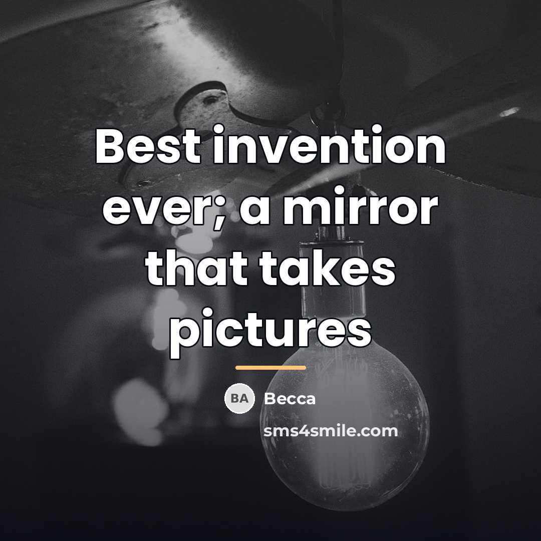 “Best invention ever; a mirror that takes pictures…” quote by Becca