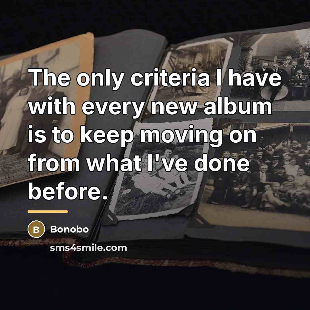 “The only criteria I have with every new album is…” quote by Bonobo