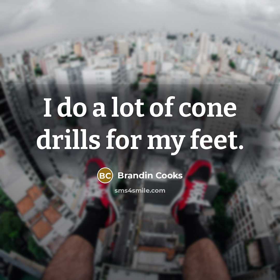 “I do a lot of cone drills for my feet.…” quote by Brandin Cooks