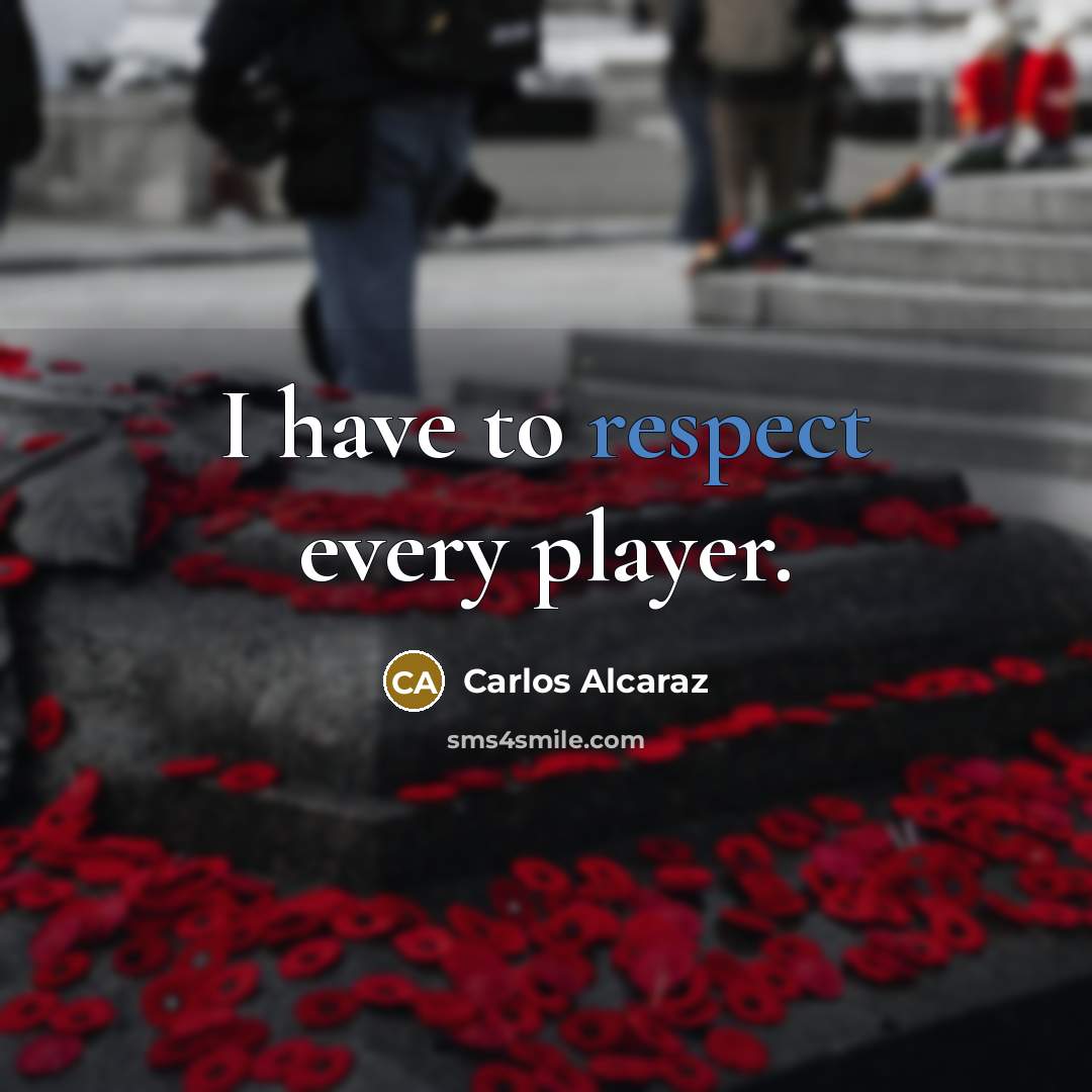 “I have to respect every player.…” quote by Carlos Alcaraz