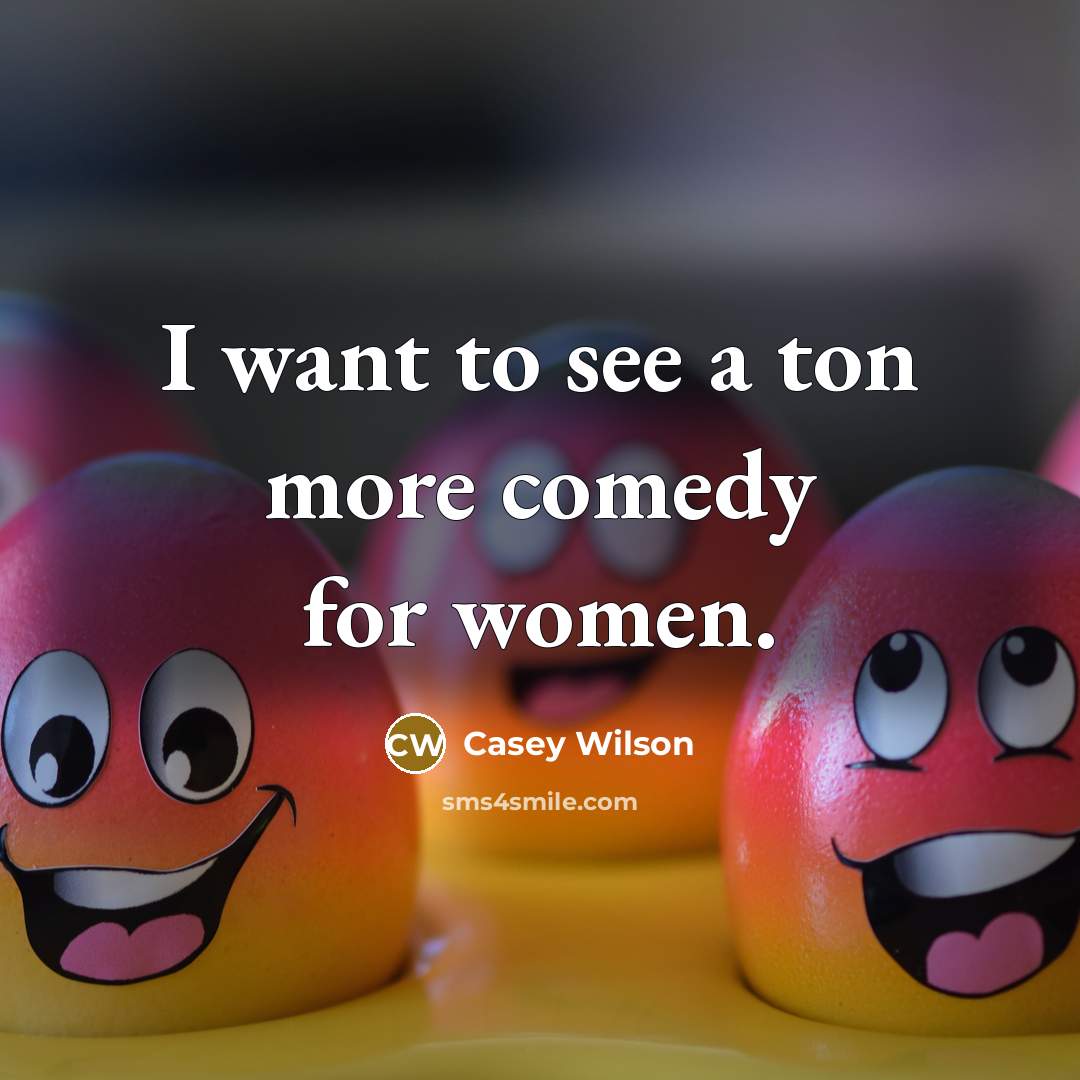 “I want to see a ton more comedy for women.…” quote by Casey Wilson