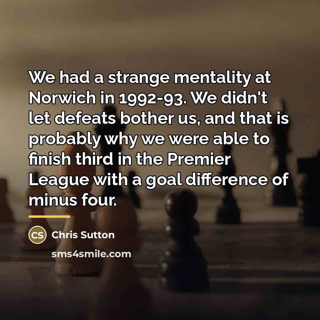 “We had a strange mentality at Norwich in 1992-93. We…” quote by Chris Sutton