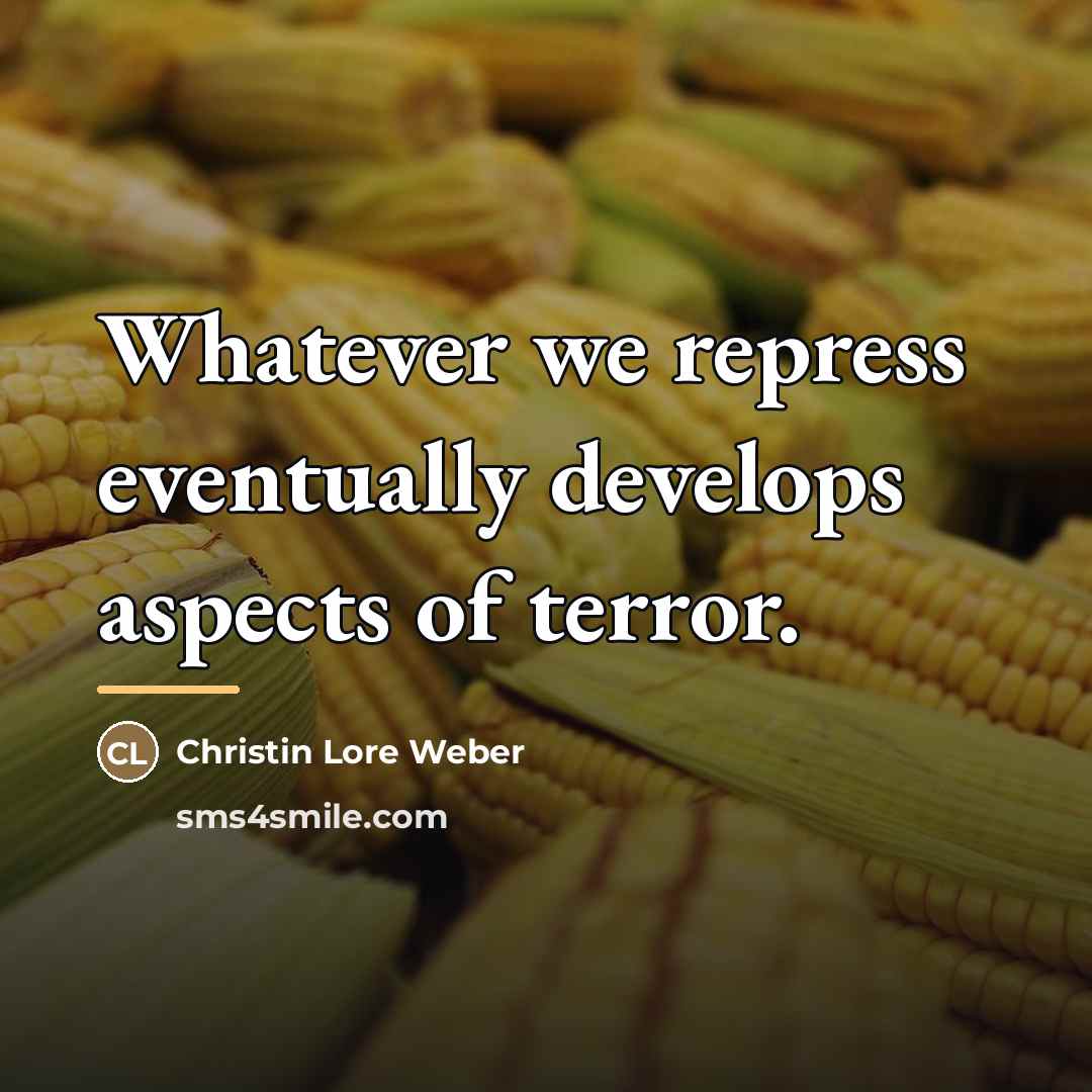 “Whatever we repress eventually develops aspects of terror.…” quote by Christin Lore Weber