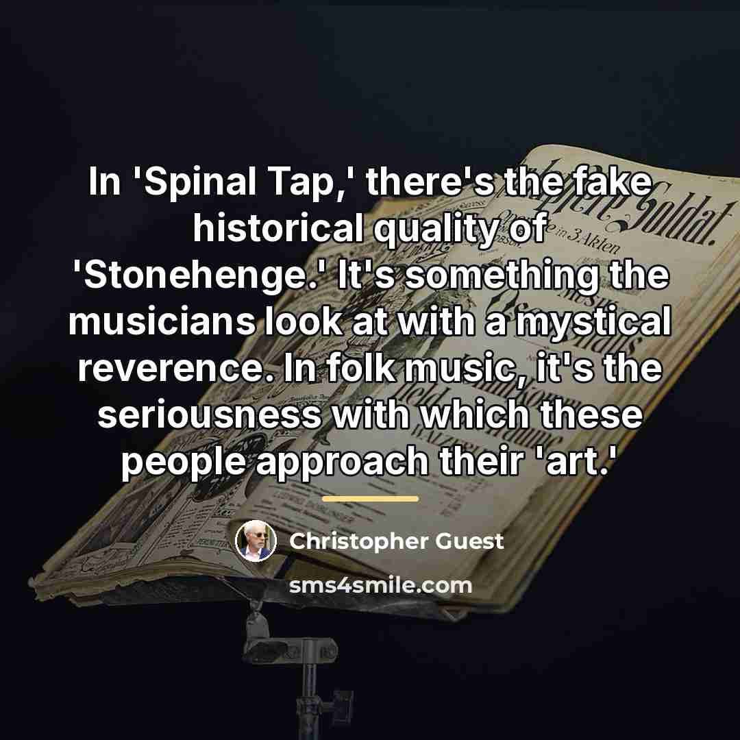 “In 'Spinal Tap,' there's the fake historical quality of 'Stonehenge.'…” quote by Christopher Guest