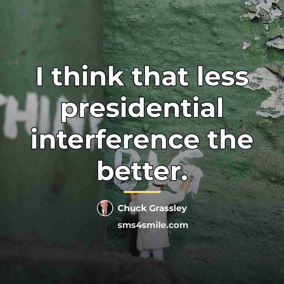 “I think that less presidential interference the better.…” quote by Chuck Grassley