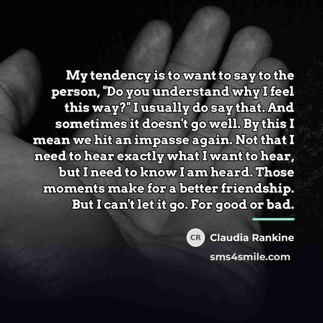 “My tendency is to want to say to the person,…” quote by Claudia Rankine