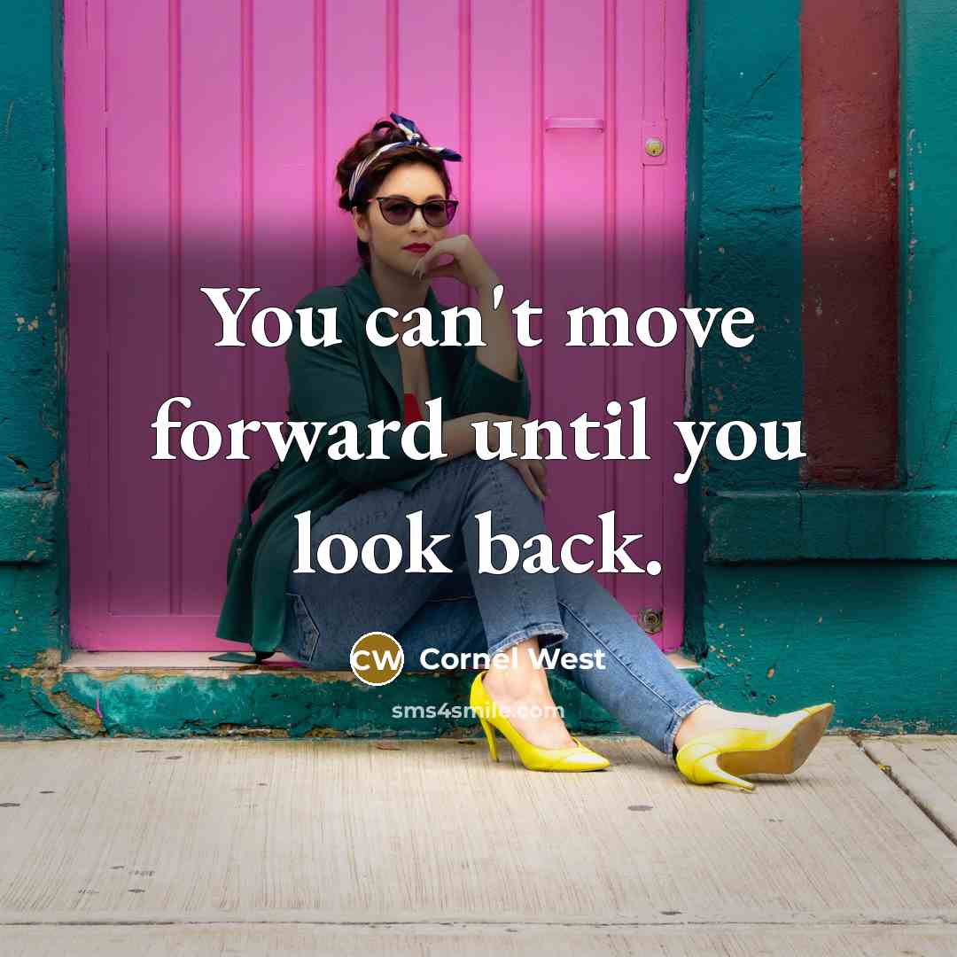 “You can't move forward until you look back.…” quote by Cornel West