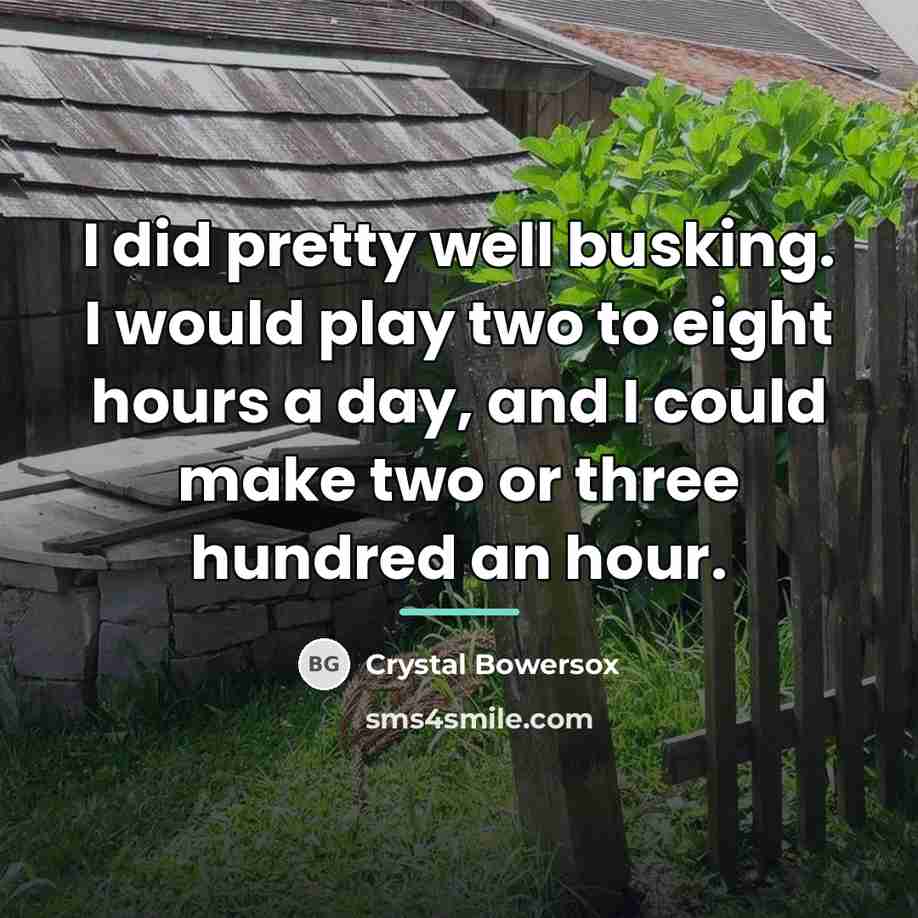“I did pretty well busking. I would play two to…” quote by Crystal Bowersox