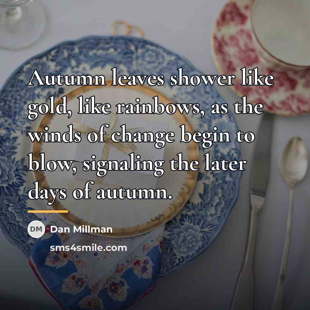 “Autumn leaves shower like gold, like rainbows, as the winds…” quote by Dan Millman