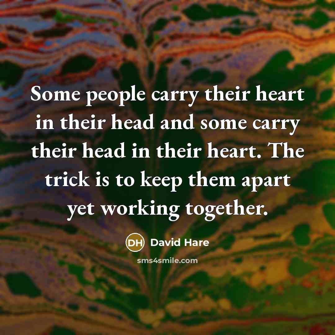 “Some people carry their heart in their head and some…” quote by David Hare
