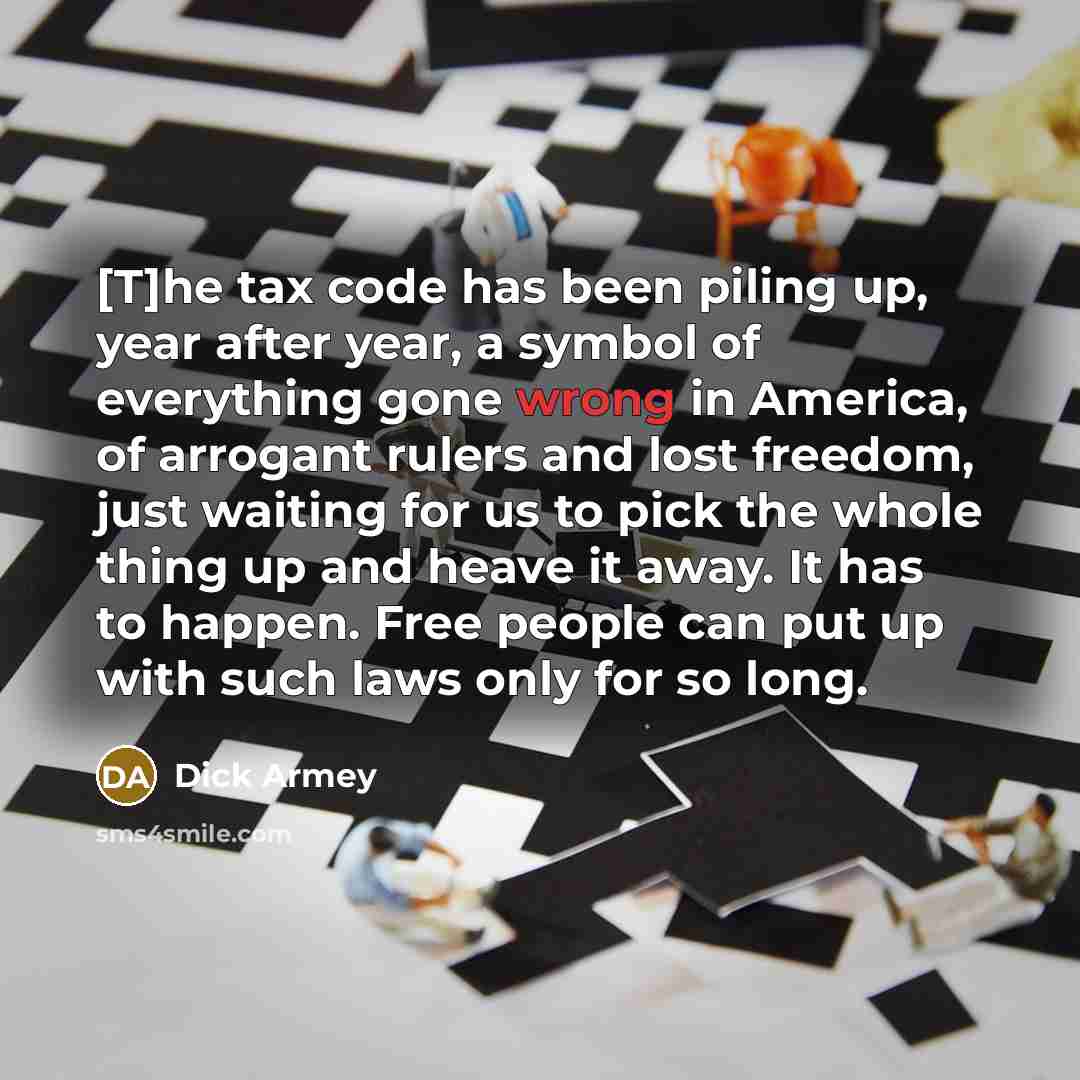“[T]he tax code has been piling up, year after year,…” quote by Dick Armey