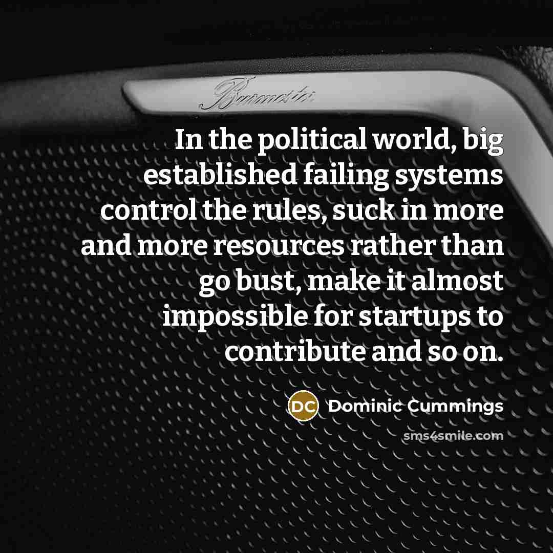 “In the political world, big established failing systems control the…” quote by Dominic Cummings