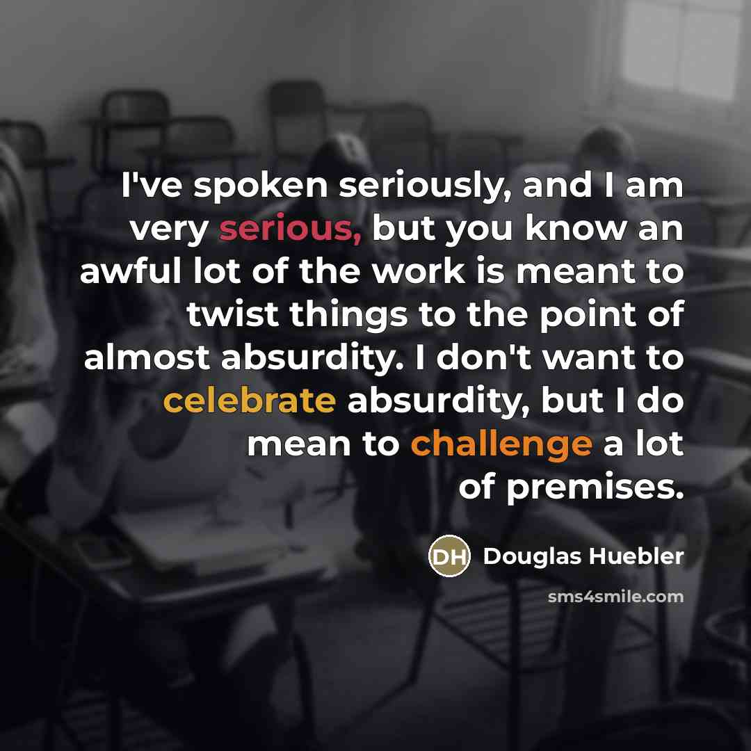 “I've spoken seriously, and I am very serious, but you…” quote by Douglas Huebler