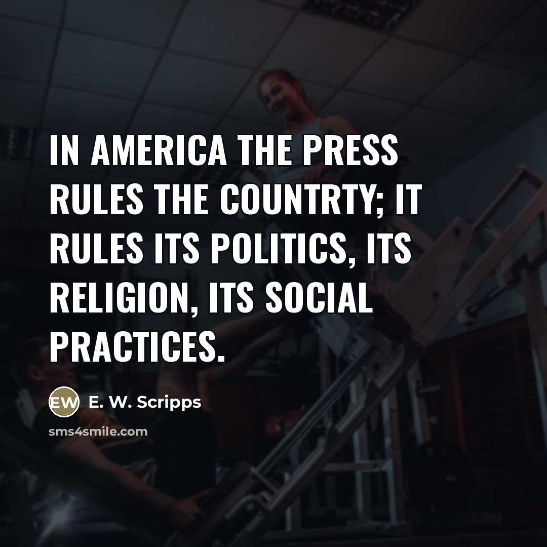 “In America the press rules the countrty; it rules its…” quote by E. W. Scripps
