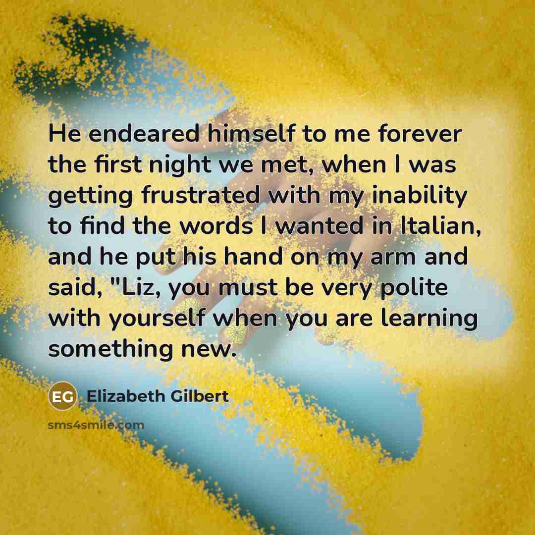“He endeared himself to me forever the first night we…” quote by Elizabeth Gilbert