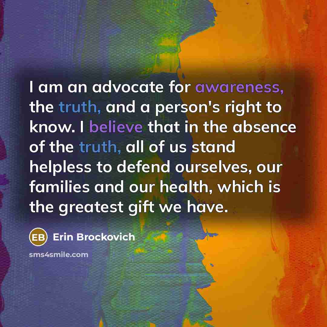 “I am an advocate for awareness, the truth, and a…” quote by Erin Brockovich