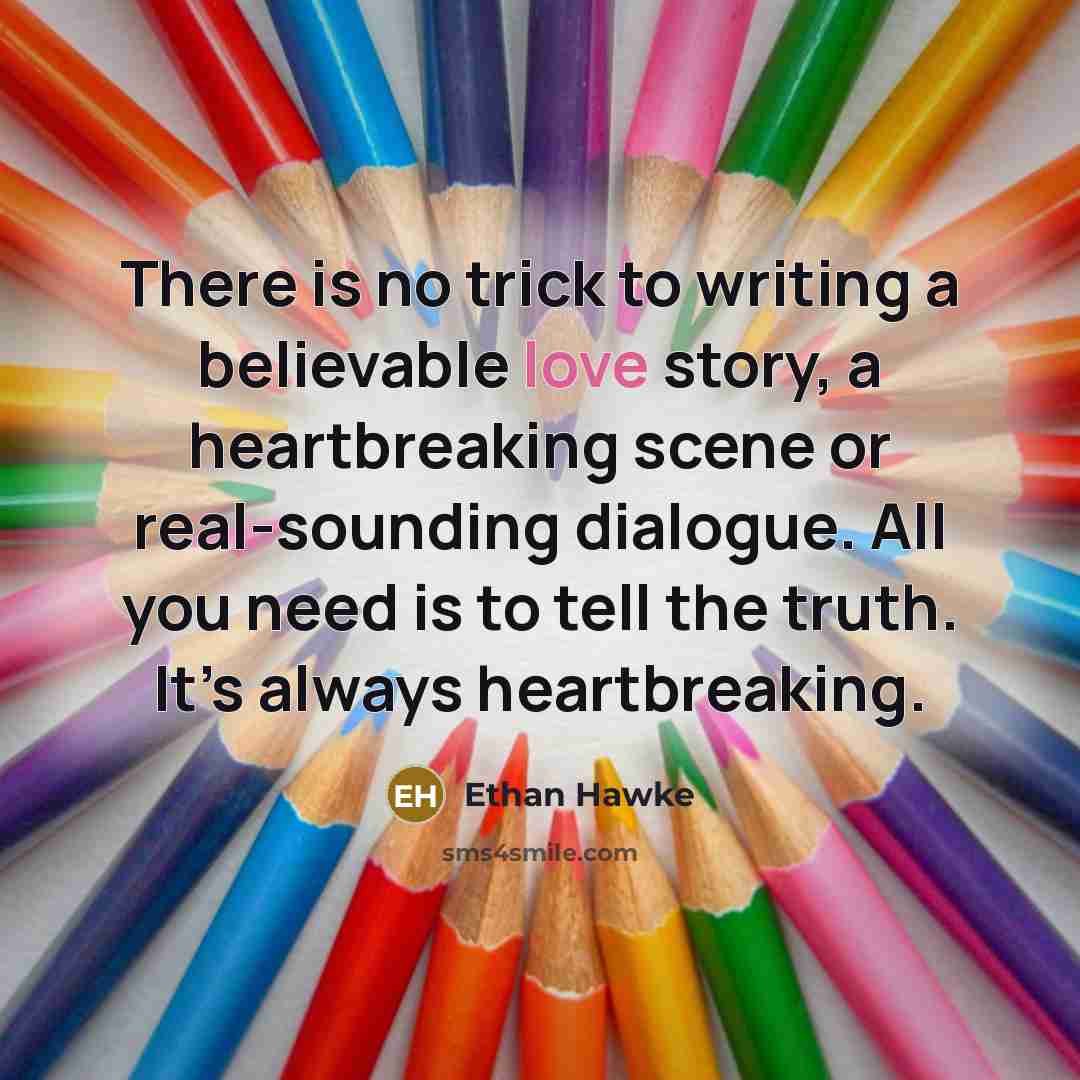“There is no trick to writing a believable love story,…” quote by Ethan Hawke