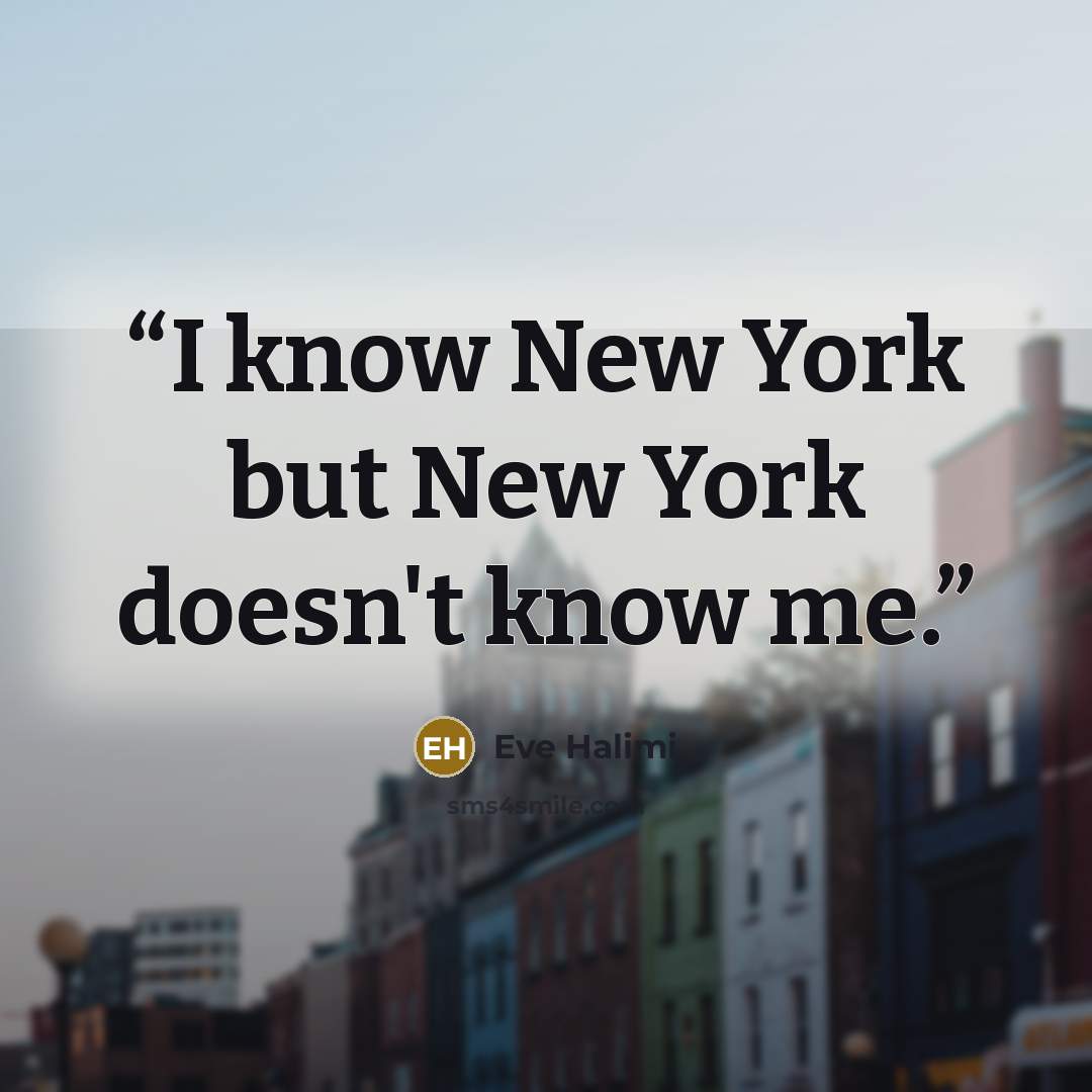 “I know New York but New York doesn't know me.” quote by Eve Halimi