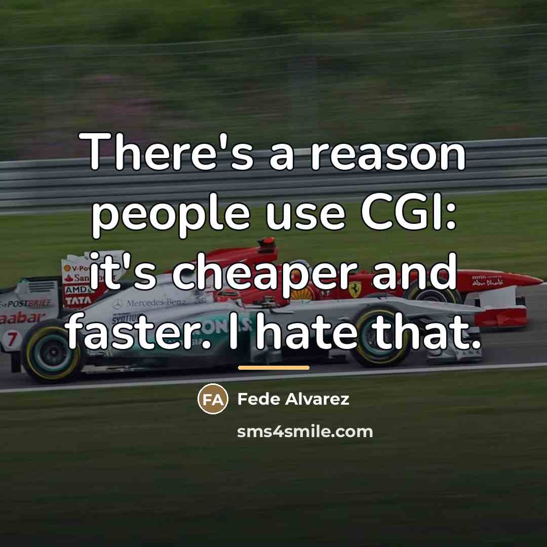 “There's a reason people use CGI: it's cheaper and faster.…” quote by Fede Alvarez