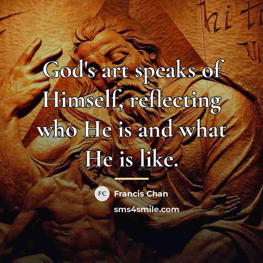 “God's art speaks of Himself, reflecting who He is and…” quote by Francis Chan