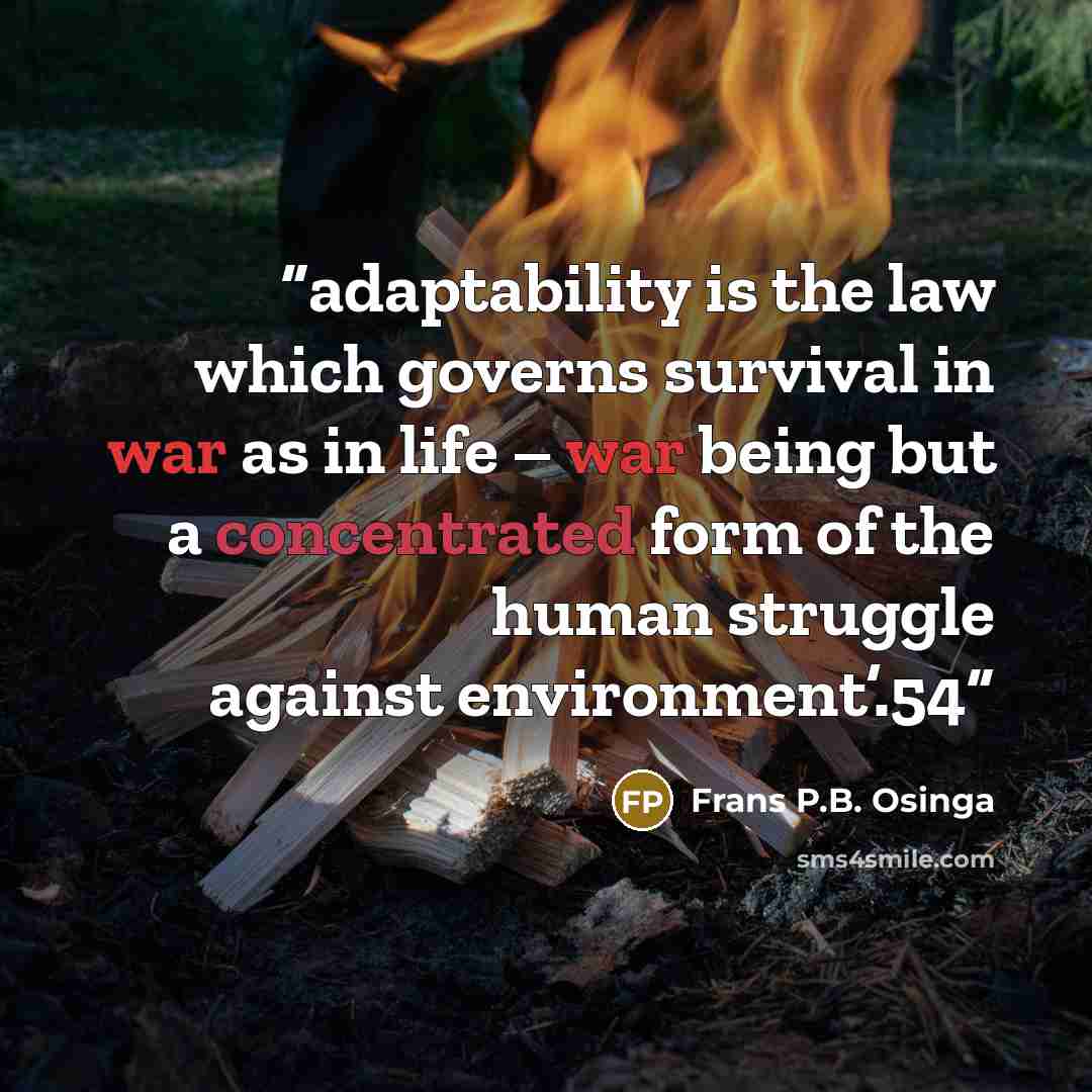 “adaptability is the law which governs survival in war as in life – war being but a concentrated form of the human struggle against environment’.54” quote by Frans P.B. Osinga