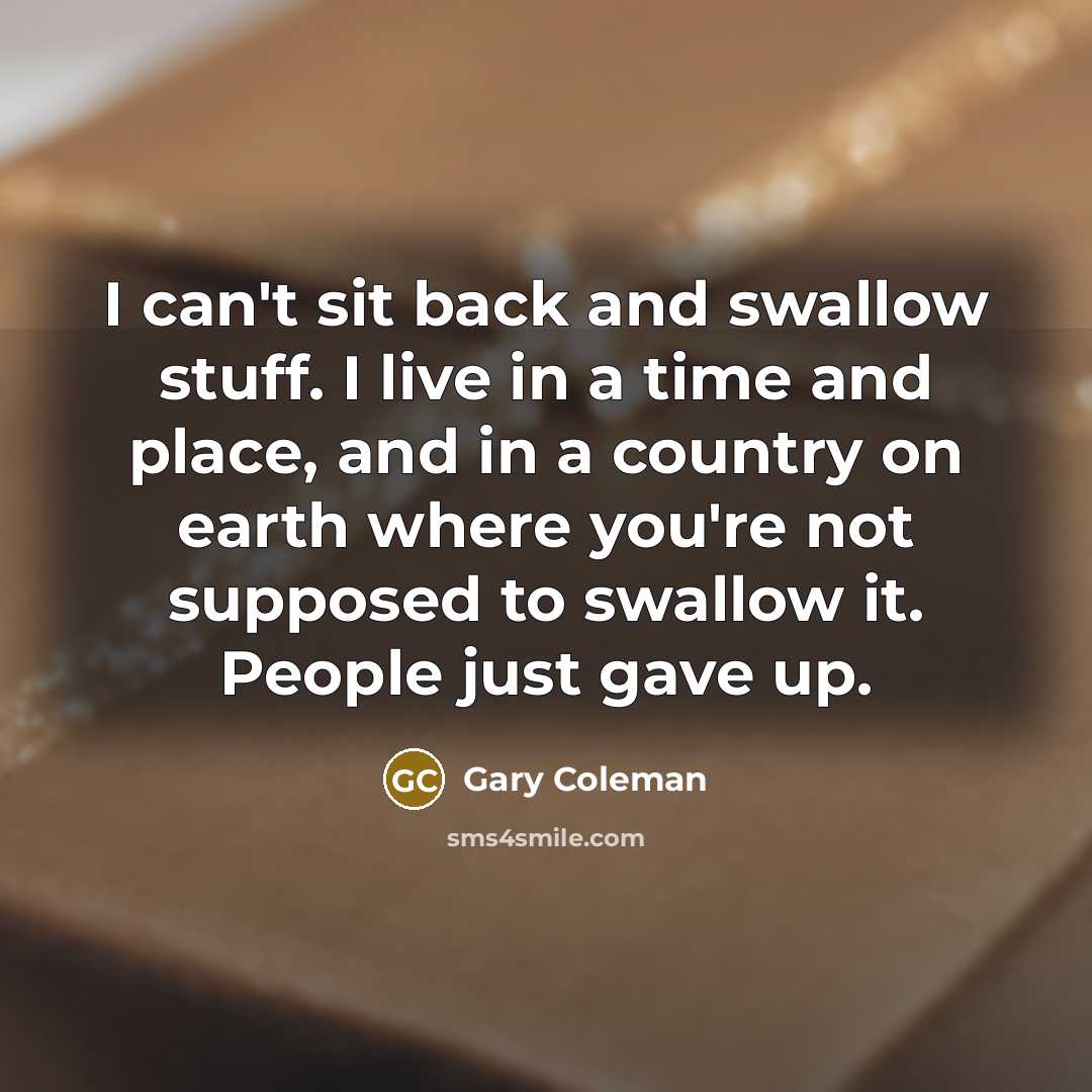 “I can't sit back and swallow stuff. I live in…” quote by Gary Coleman