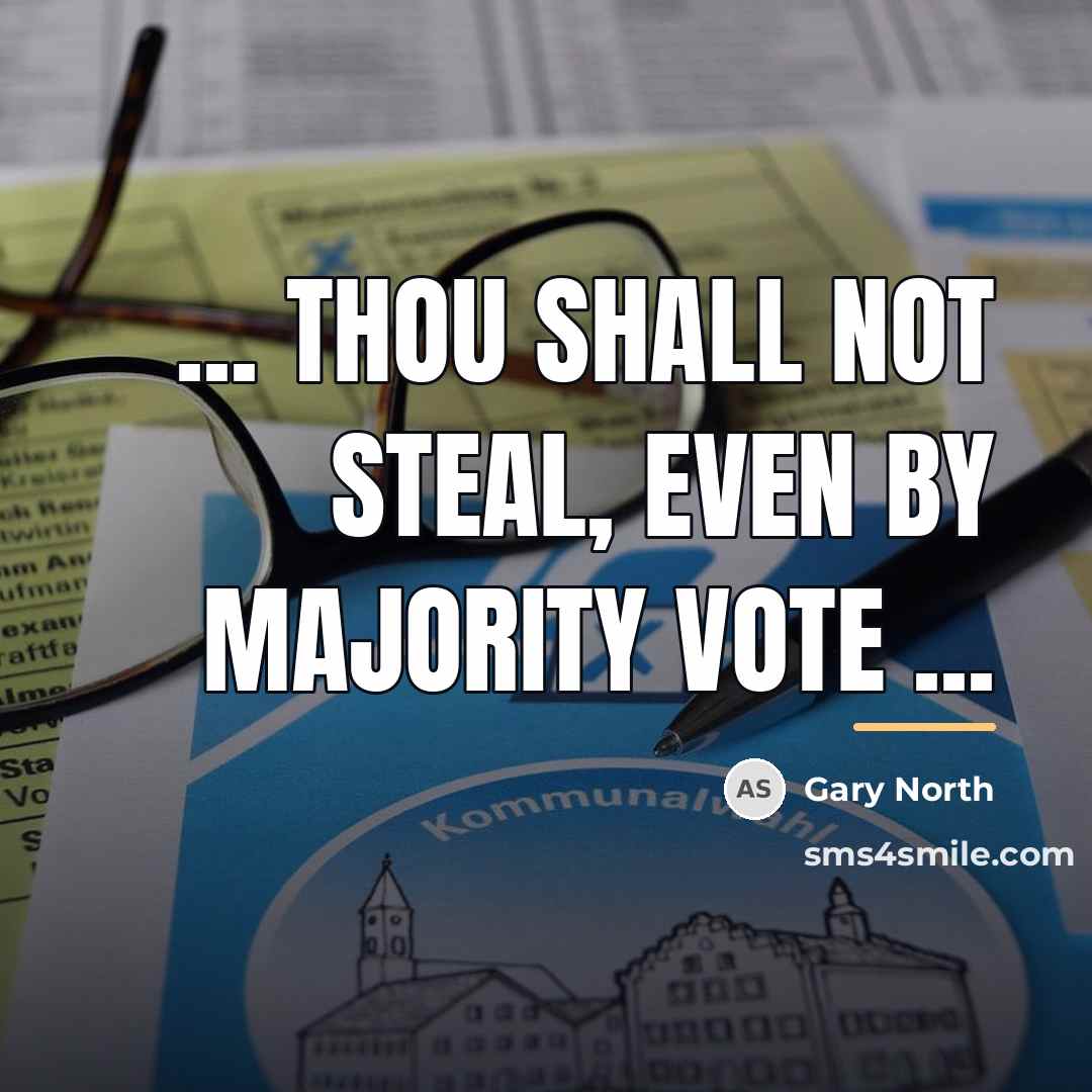 “... thou shall not steal, even by majority vote ...…” quote by Gary North