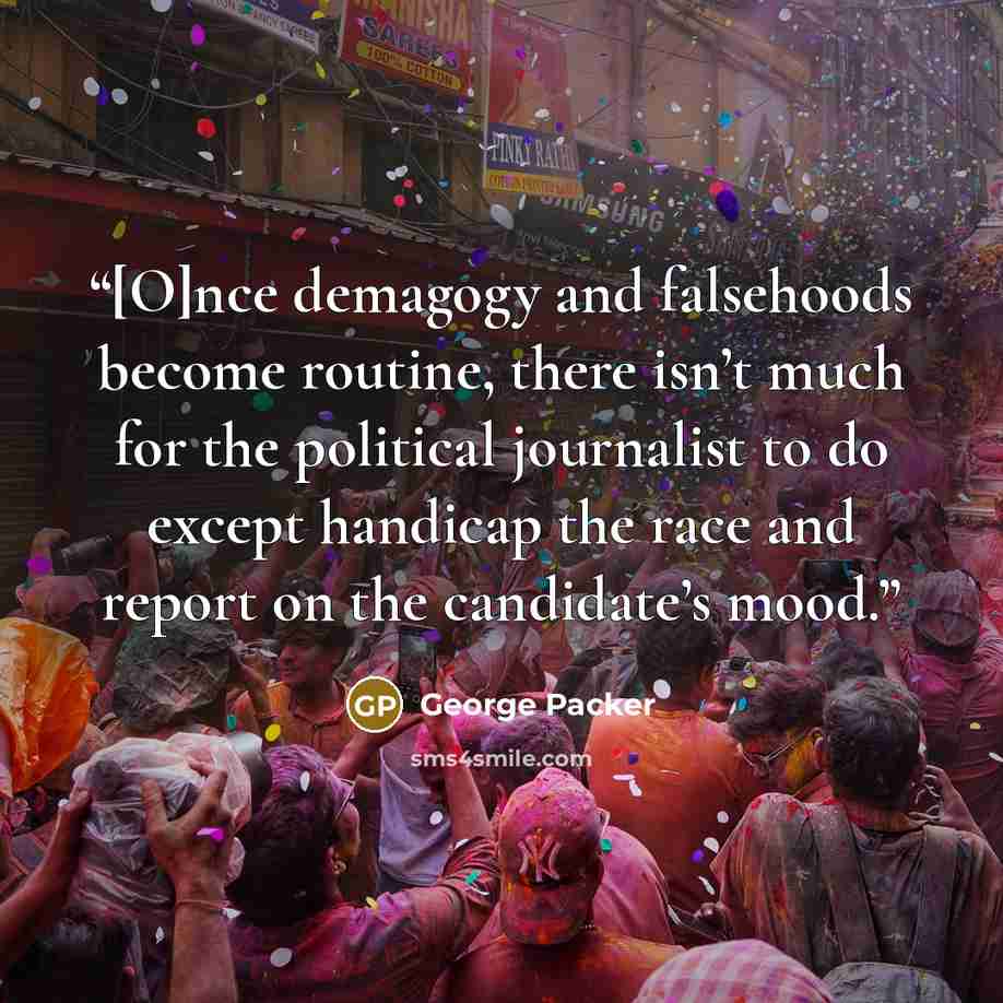“[O]nce demagogy and falsehoods become routine, there isn’t much for the political journalist to do except handicap the race and report on the candidate’s mood.” quote by George Packer