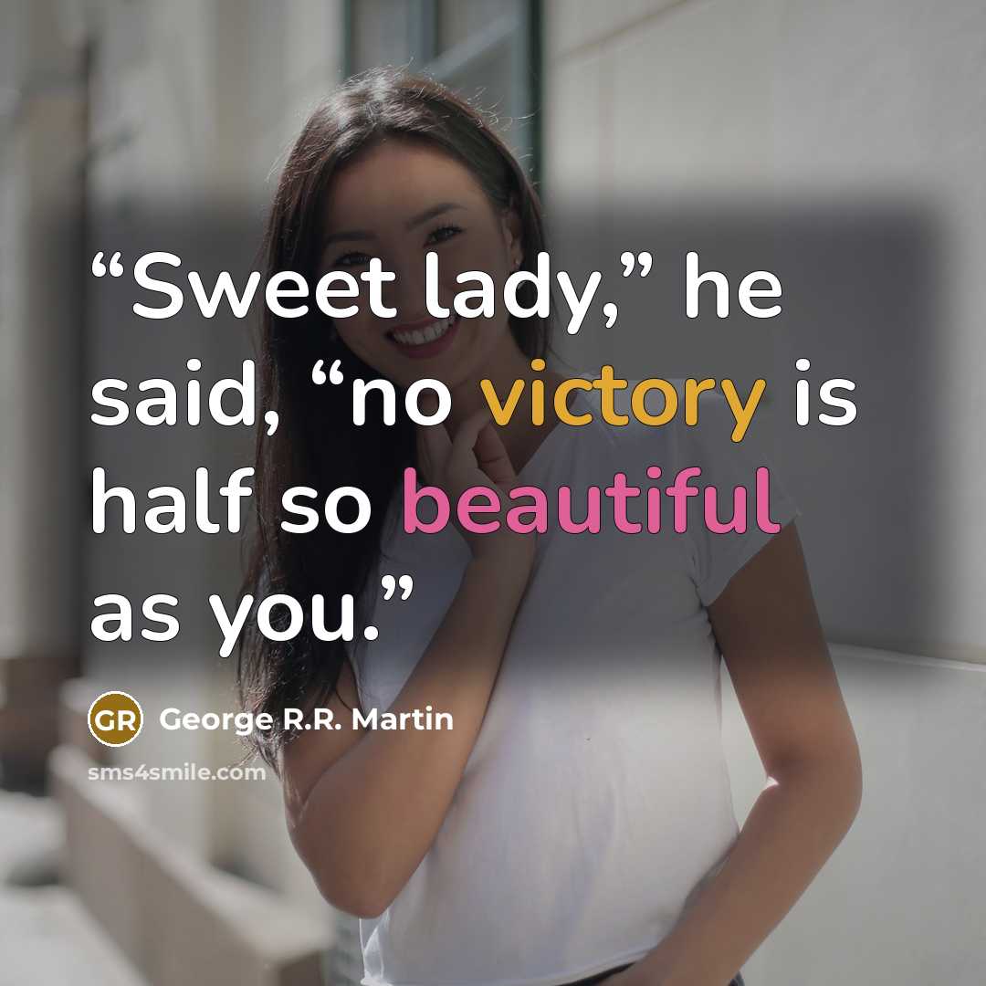 “Sweet lady,” he said, “no victory is half so beautiful as you.” quote by George R.R. Martin