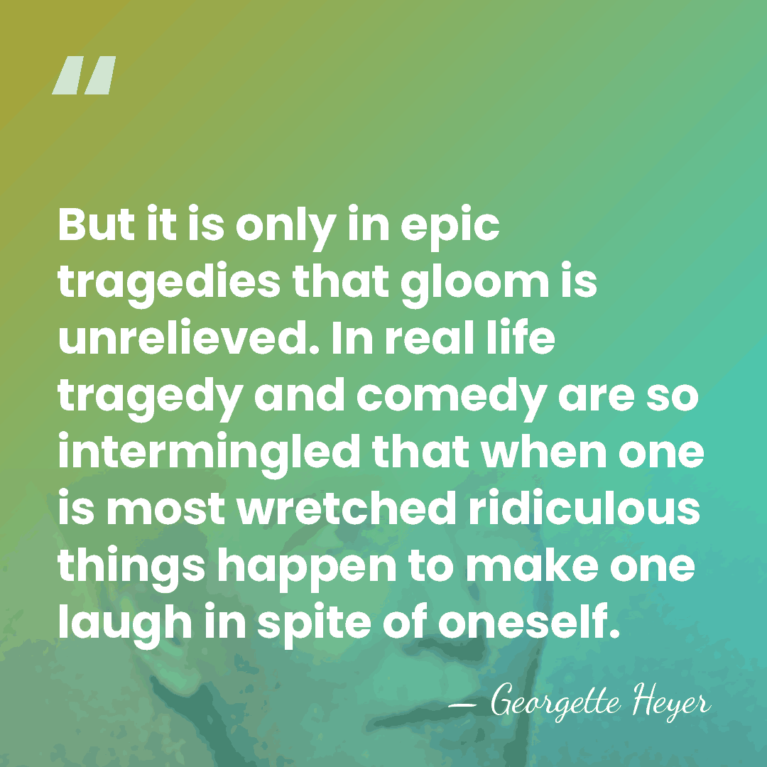 But it is only in epic tragedies that gloom is unrelieved. In&hellip; - Georgette Heyer