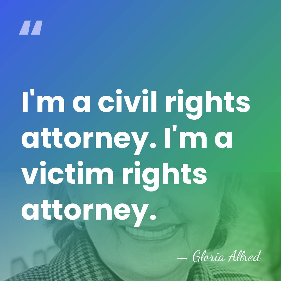I'm a civil rights attorney. I'm a victim rights attorney. - Gloria Allred