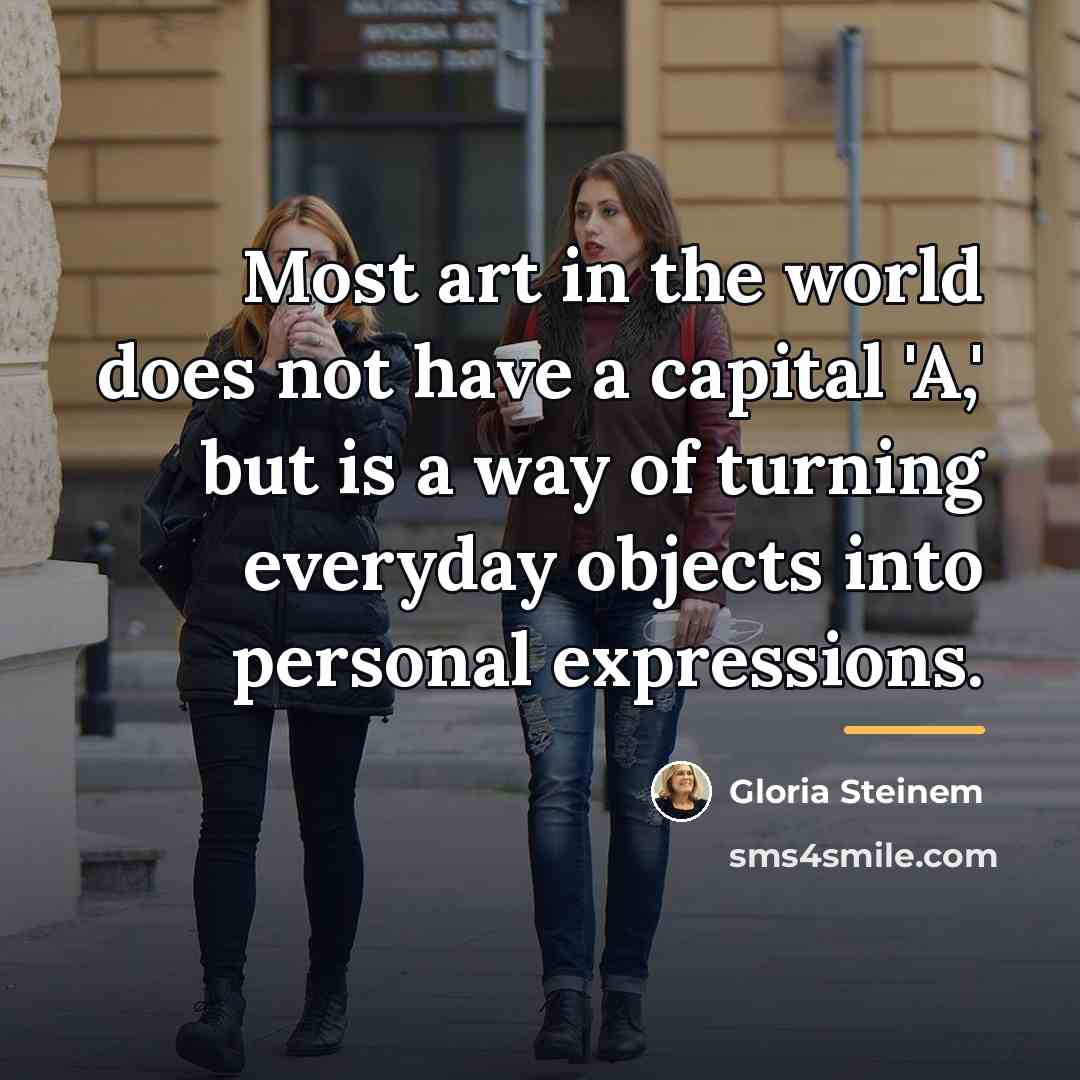 “Most art in the world does not have a capital…” quote by Gloria Steinem