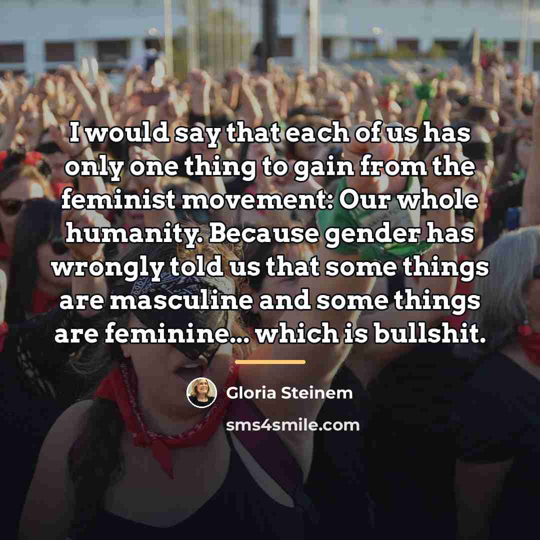 “I would say that each of us has only one…” quote by Gloria Steinem