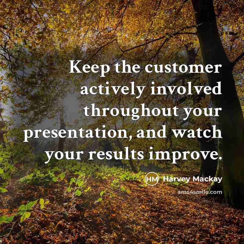 “Keep the customer actively involved throughout your presentation, and watch your results improve.” quote by Harvey Mackay