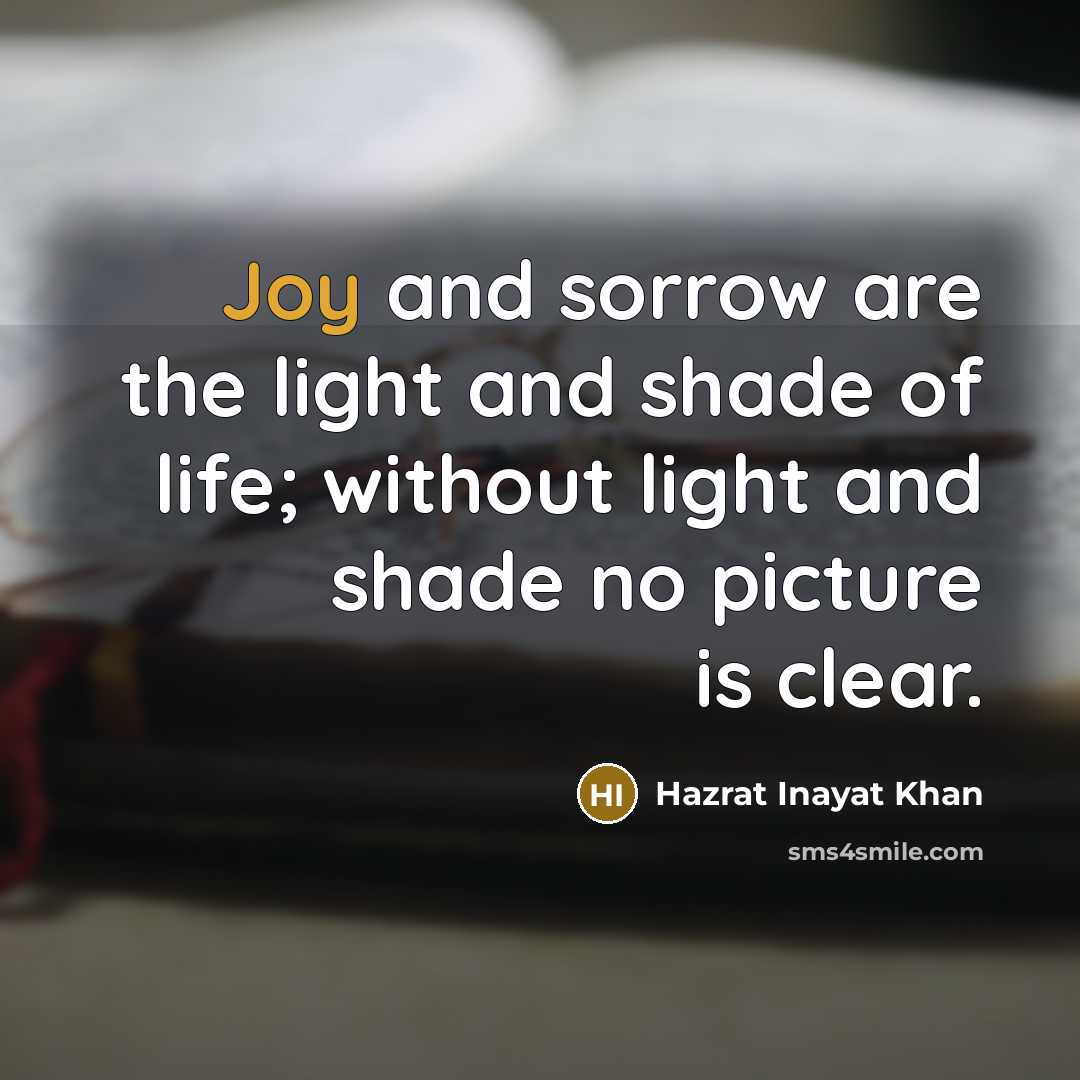 “Joy and sorrow are the light and shade of life;…” quote by Hazrat Inayat Khan