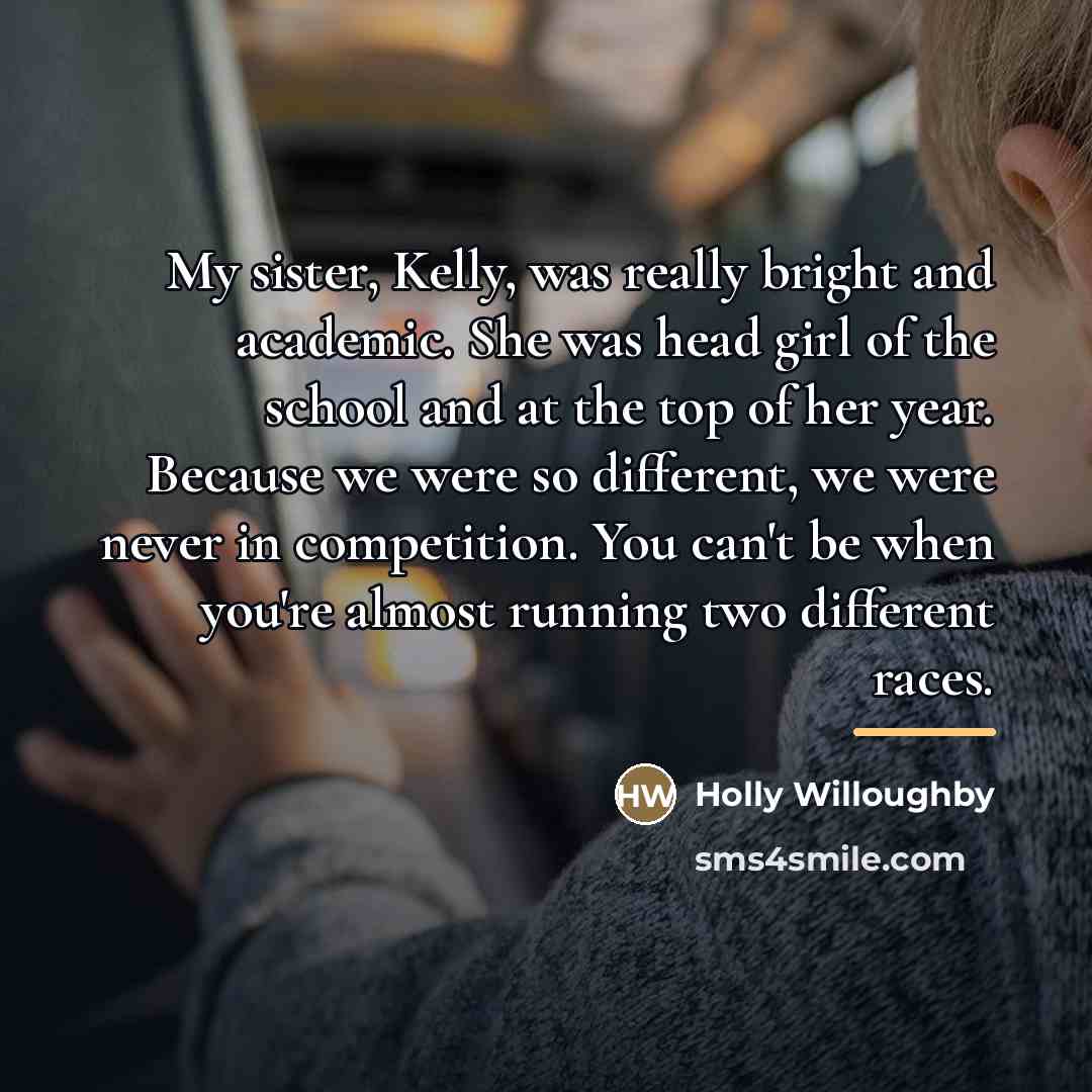 “My sister, Kelly, was really bright and academic. She was…” quote by Holly Willoughby