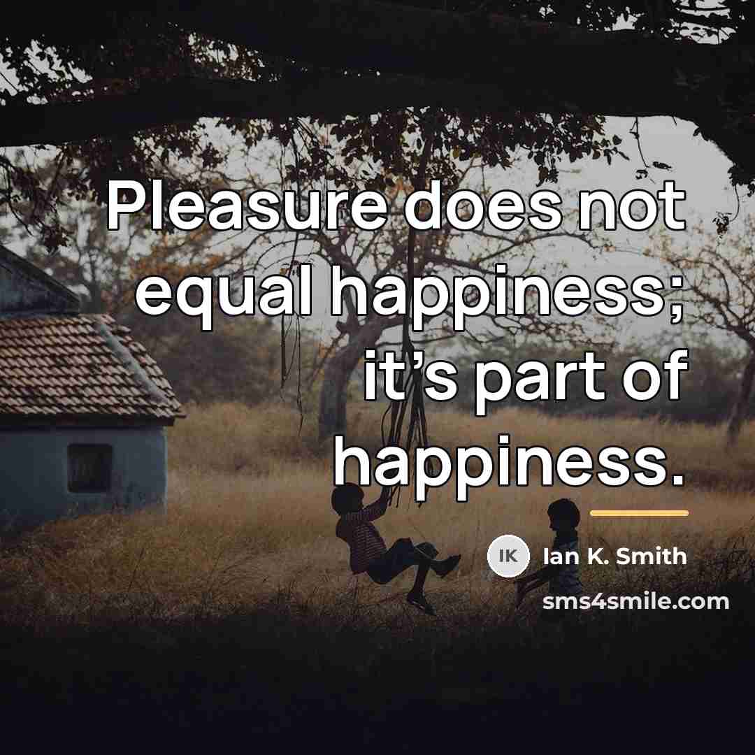 “Pleasure does not equal happiness; it's part of happiness.…” quote by Ian K. Smith