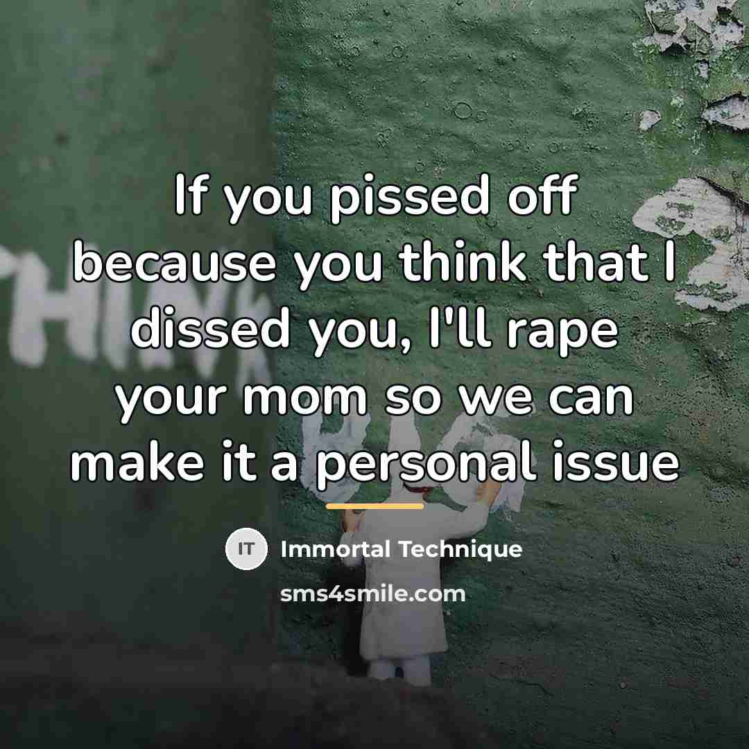“If you pissed off because you think that I dissed…” quote by Immortal Technique