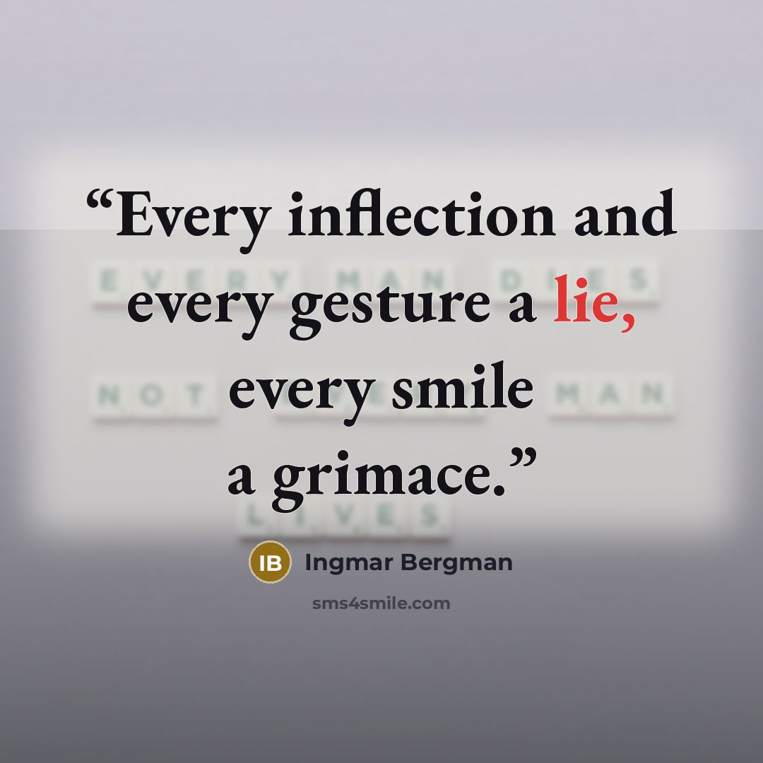 “Every inflection and every gesture a lie, every smile a grimace.” quote by Ingmar Bergman