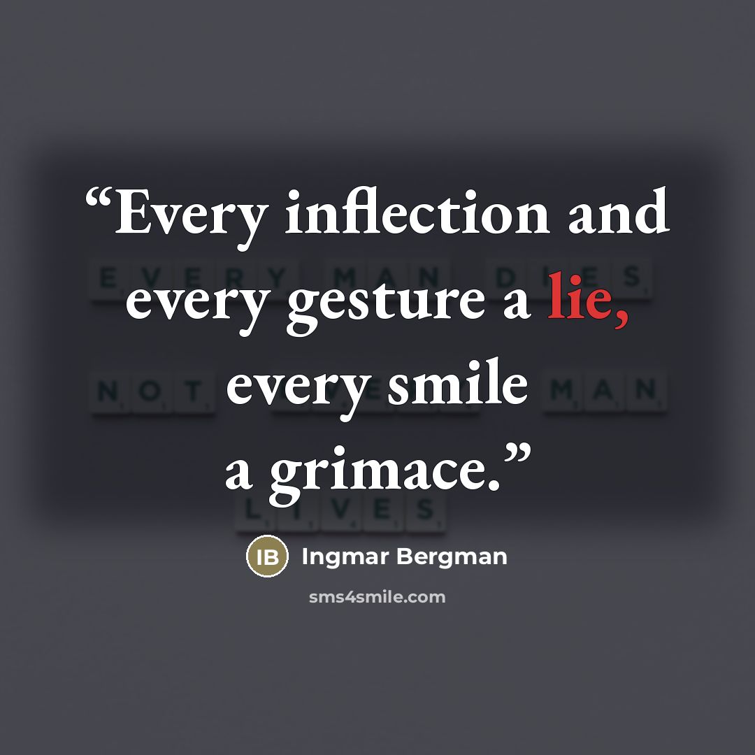 “Every inflection and every gesture a lie, every smile a grimace.” quote by Ingmar Bergman